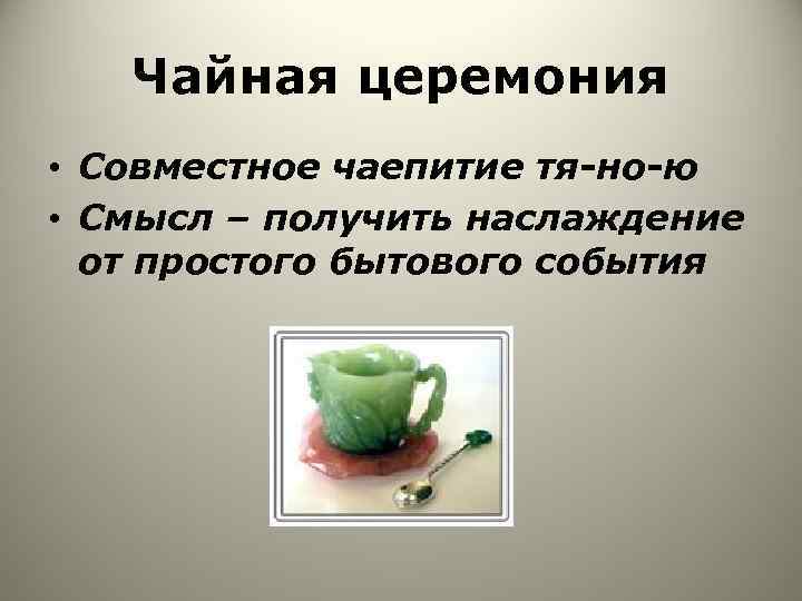 Чайная церемония • Совместное чаепитие тя-но-ю • Смысл – получить наслаждение от простого бытового