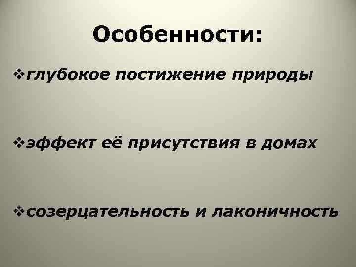 Особенности: vглубокое постижение природы vэффект её присутствия в домах vсозерцательность и лаконичность 