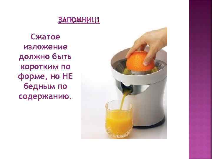 ЗАПОМНИ!!! Сжатое изложение должно быть коротким по форме, но НЕ бедным по содержанию. 