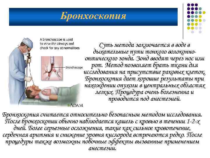 Бронхоскопия Суть метода заключается в воде в дыхательные пути тонкого волоконнооптического зонда. Зонд вводят
