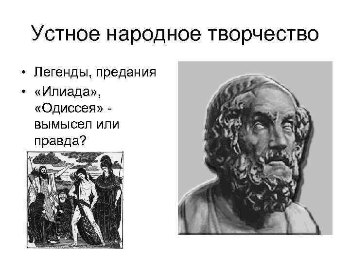 Устное народное творчество • Легенды, предания • «Илиада» , «Одиссея» вымысел или правда? 