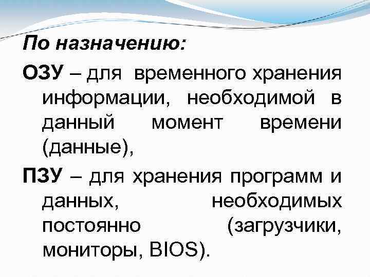 По назначению: ОЗУ – для временного хранения информации, необходимой в данный момент времени (данные),