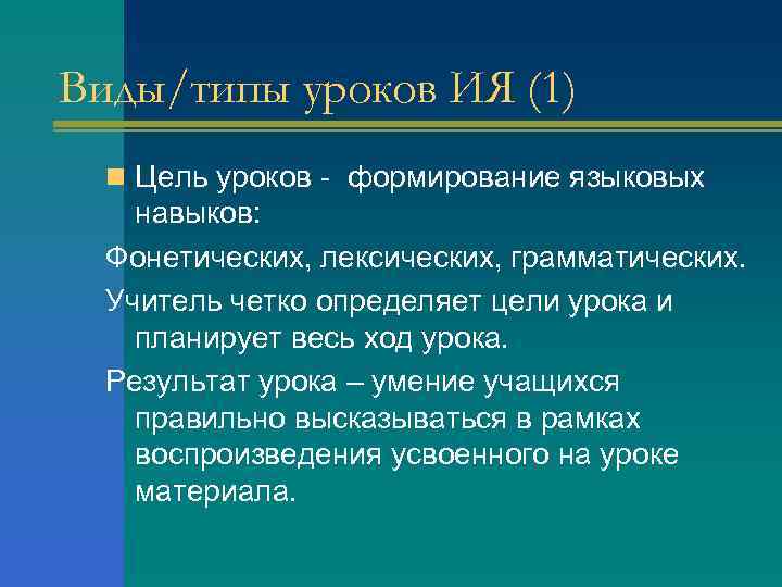 Виды/типы уроков ИЯ (1) n Цель уроков - формирование языковых навыков: Фонетических, лексических, грамматических.