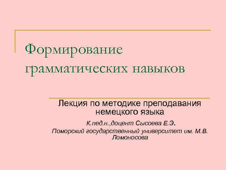 Формирование грамматических навыков Лекция по методике преподавания немецкого языка К. пед. н. , доцент