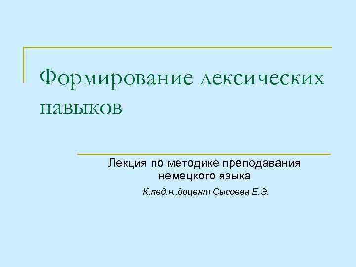 Формирование лексических навыков Лекция по методике преподавания немецкого языка К. пед. н. , доцент