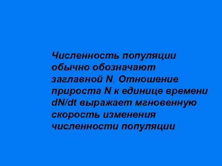 o Численность популяции обычно обозначают заглавной N. Отношение прироста N к единице времени d.