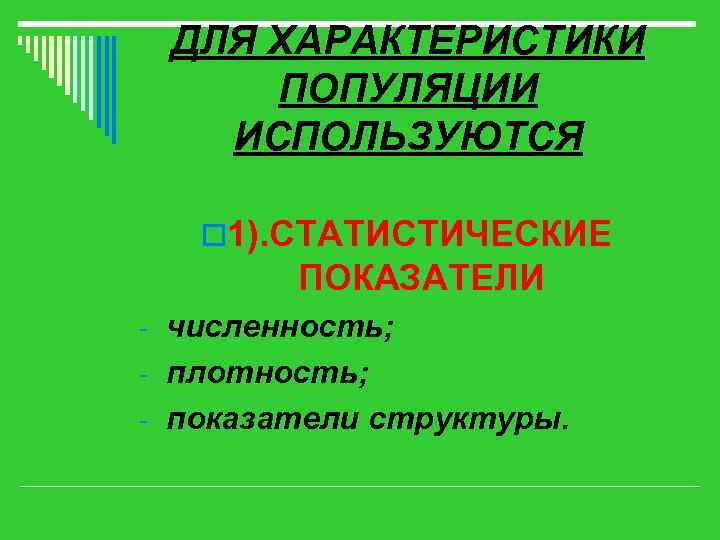 ДЛЯ ХАРАКТЕРИСТИКИ ПОПУЛЯЦИИ ИСПОЛЬЗУЮТСЯ o 1). СТАТИСТИЧЕСКИЕ ПОКАЗАТЕЛИ - численность; - плотность; - показатели