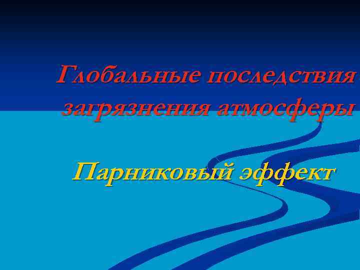 Глобальные последствия загрязнения атмосферы Парниковый эффект 