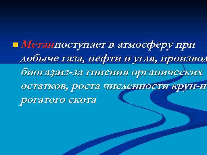 n Метан поступает в атмосферу при добыче газа, нефти и угля, производ биогаза ,