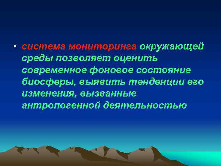  • система мониторинга окружающей среды позволяет оценить современное фоновое состояние биосферы, выявить тенденции