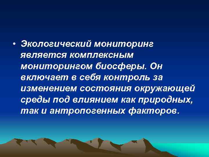  • Экологический мониторинг является комплексным мониторингом биосферы. Он включает в себя контроль за