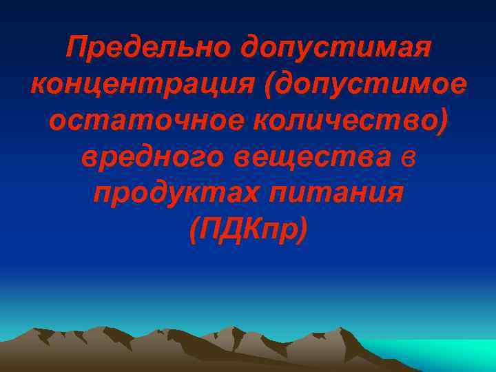 Предельно допустимая концентрация (допустимое остаточное количество) вредного вещества в продуктах питания (ПДКпр) 