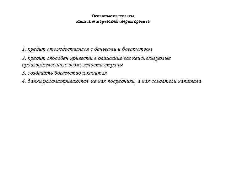 Основные постулаты капиталотворческой теории кредита 1. кредит отождествлялся с деньгами и богатством 2. кредит