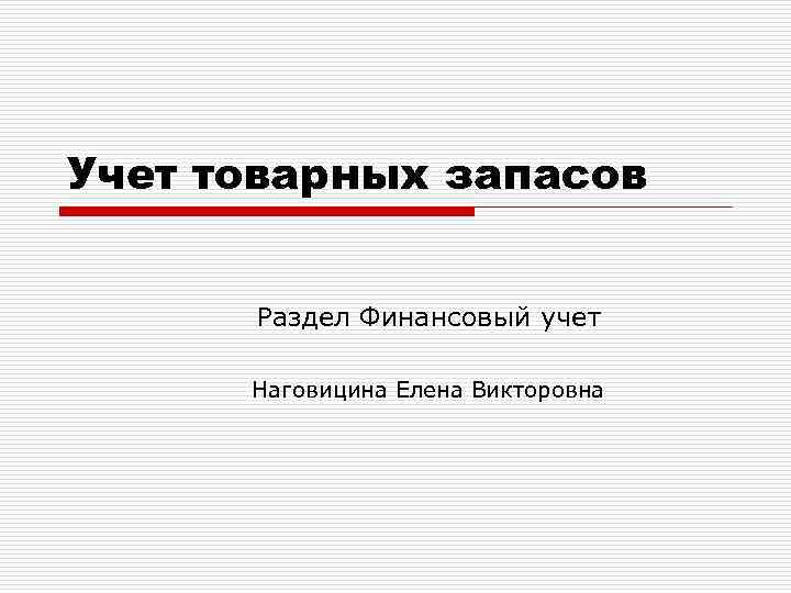 Учет товарных запасов Раздел Финансовый учет Наговицина Елена Викторовна 