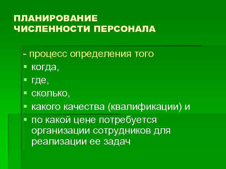 ПЛАНИРОВАНИЕ ЧИСЛЕННОСТИ ПЕРСОНАЛА - процесс определения того § когда, § где, § сколько, §