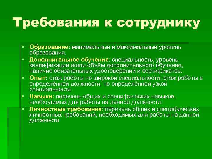 Требования к сотруднику § Образование: минимальный и максимальный уровень образования. § Дополнительное обучение: специальность,