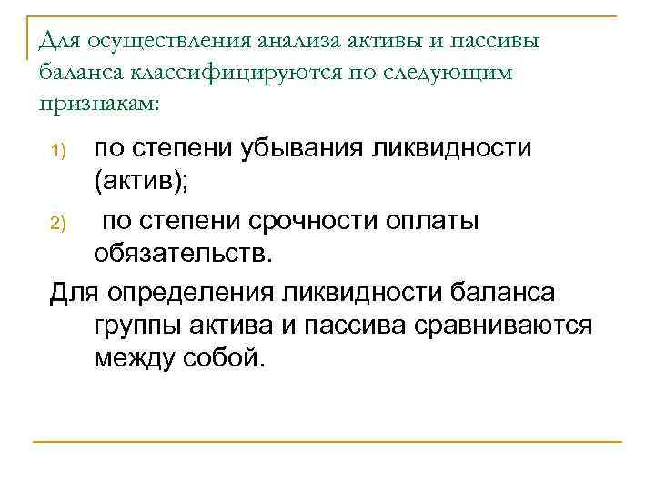 Для осуществления анализа активы и пассивы баланса классифицируются по следующим признакам: по степени убывания