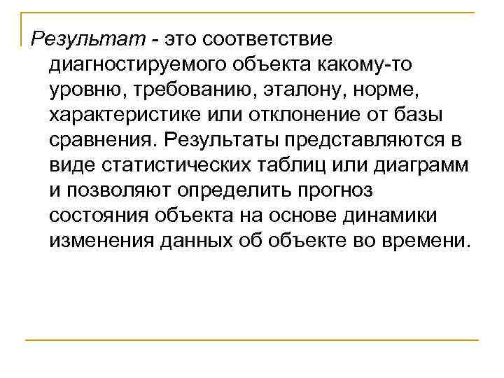 Результат - это соответствие диагностируемого объекта какому то уровню, требованию, эталону, норме, характеристике или