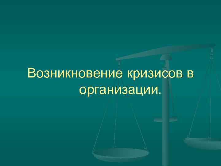 Возникновение кризисов в организации. 