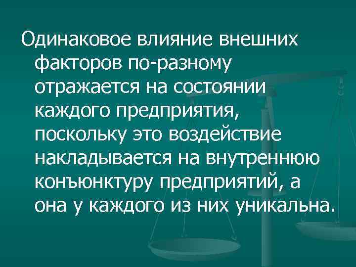 Одинаковое влияние внешних факторов по разному отражается на состоянии каждого предприятия, поскольку это воздействие