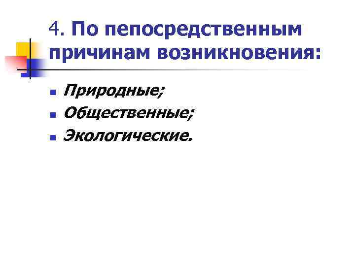 4. По пепосредственным причинам возникновения: n n n Природные; Общественные; Экологические. 