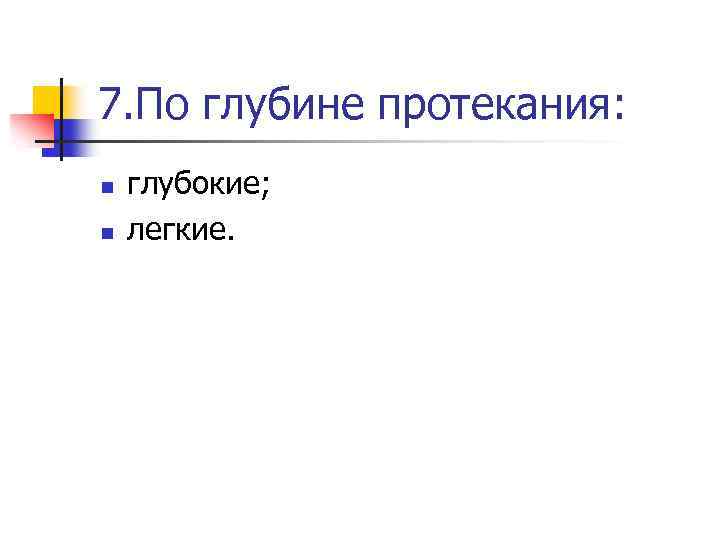 7. По глубине протекания: n n глубокие; легкие. 