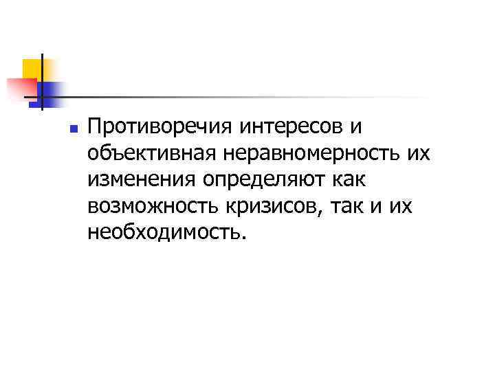 n Противоречия интересов и объективная неравномерность их изменения определяют как возможность кризисов, так и