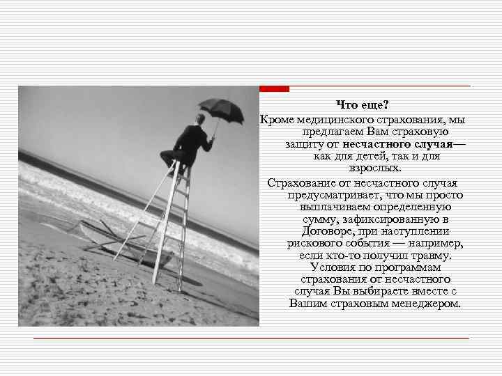 Что еще? Кроме медицинского страхования, мы предлагаем Вам страховую защиту от несчастного случая— как