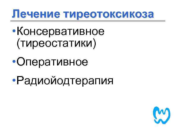 Лечение тиреотоксикоза • Консервативное (тиреостатики) • Оперативное • Радиойодтерапия 