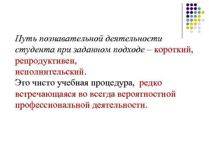 Путь познавательной деятельности студента при заданном подходе – короткий, репродуктивен, исполнительский. Это чисто учебная