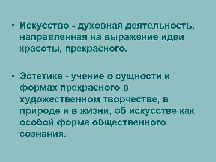  • Искусство - духовная деятельность, направленная на выражение идеи красоты, прекрасного. • Эстетика