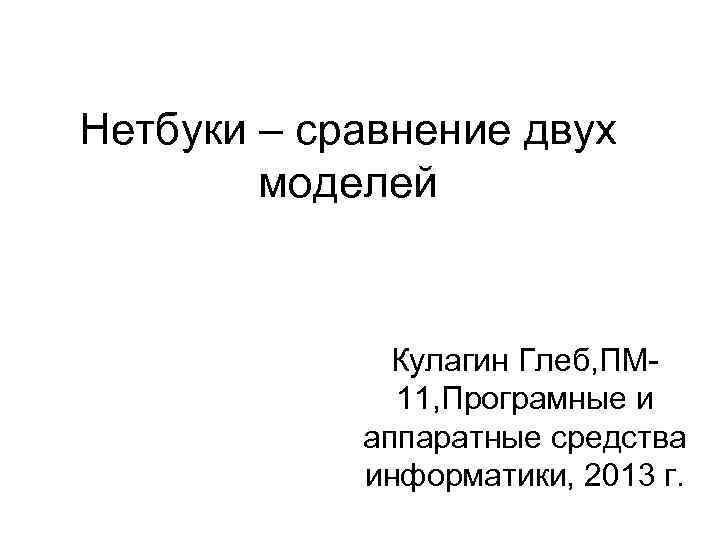 Нетбуки – сравнение двух моделей Кулагин Глеб, ПМ 11, Програмные и аппаратные средства информатики,