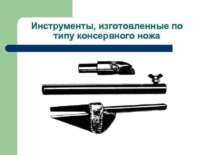 Инструменты, изготовленные по типу консервного ножа 