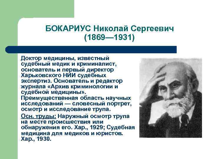 БОКАРИУС Николай Сергеевич (1869— 1931) Доктор медицины, известный судебный медик и криминалист, основатель и