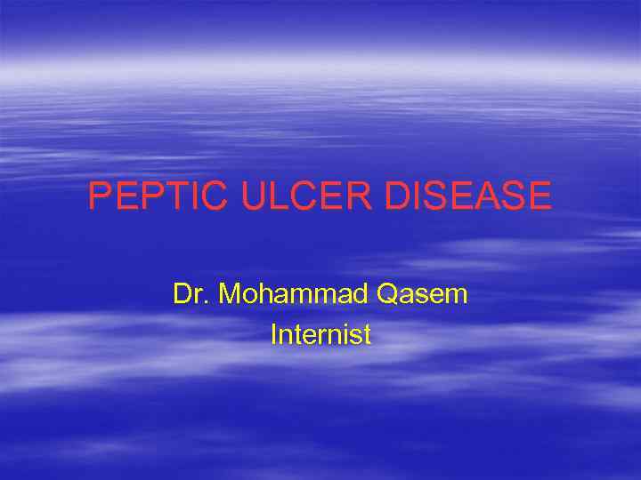 PEPTIC ULCER DISEASE Dr. Mohammad Qasem Internist 