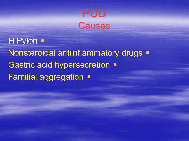 PUD Causes H Pylori § Nonsteroidal antiinflammatory drugs § Gastric acid hypersecretion § Familial