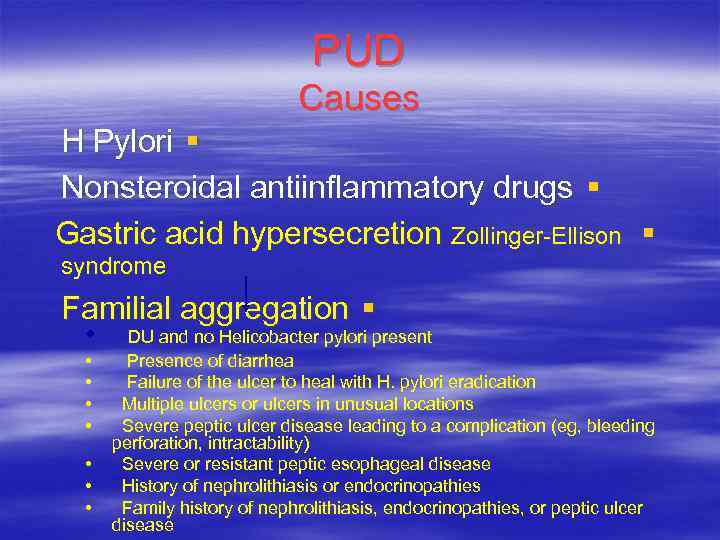 PUD Causes H Pylori § Nonsteroidal antiinflammatory drugs § Gastric acid hypersecretion Zollinger-Ellison §