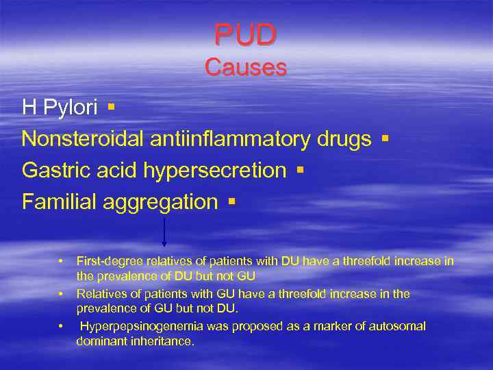 PUD Causes H Pylori § Nonsteroidal antiinflammatory drugs § Gastric acid hypersecretion § Familial