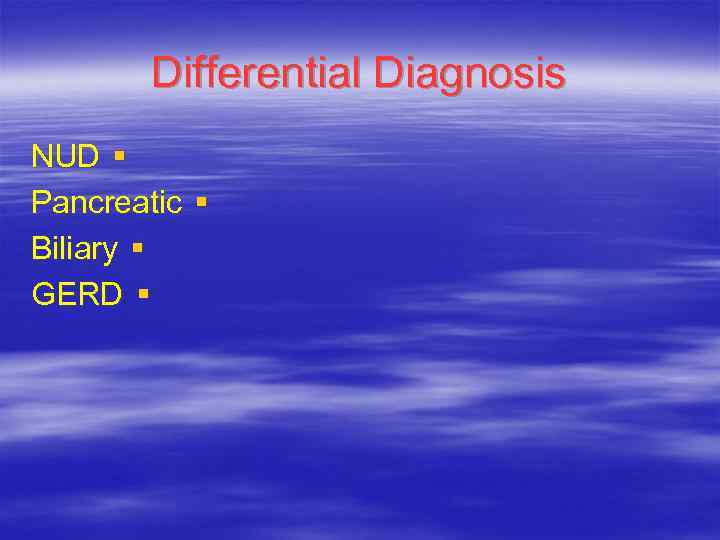 Differential Diagnosis NUD § Pancreatic § Biliary § GERD § 