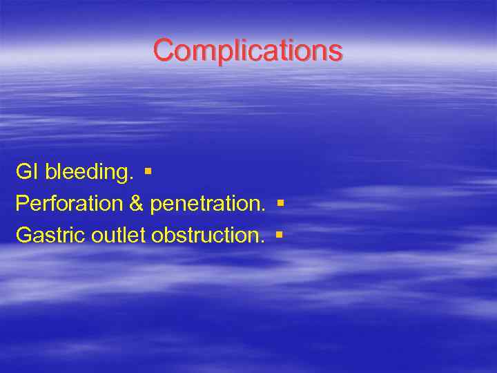 Complications GI bleeding. § Perforation & penetration. § Gastric outlet obstruction. § 