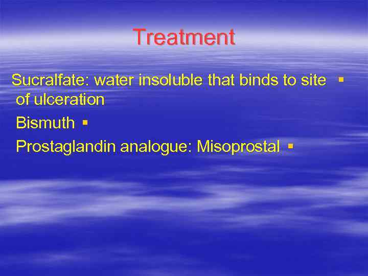 Treatment Sucralfate: water insoluble that binds to site § of ulceration Bismuth § Prostaglandin