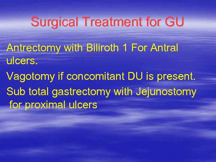 Surgical Treatment for GU Antrectomy with Biliroth 1 For Antral ulcers. Vagotomy if concomitant