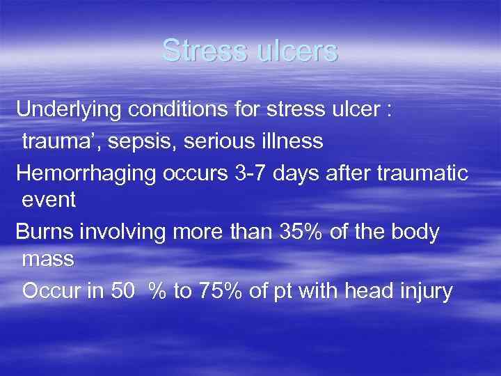 Stress ulcers Underlying conditions for stress ulcer : trauma’, sepsis, serious illness Hemorrhaging occurs