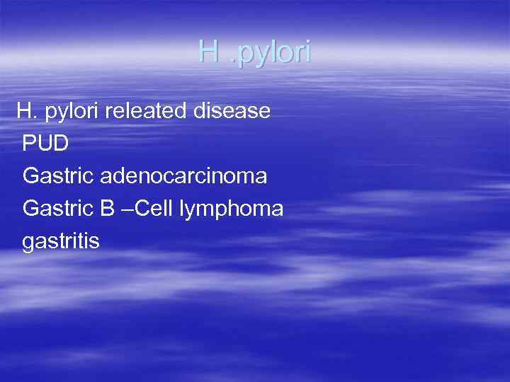 H. pylori releated disease PUD Gastric adenocarcinoma Gastric B –Cell lymphoma gastritis 