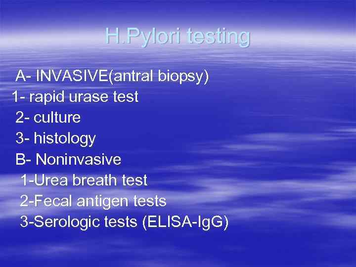 H. Pylori testing A- INVASIVE(antral biopsy) 1 - rapid urase test 2 - culture