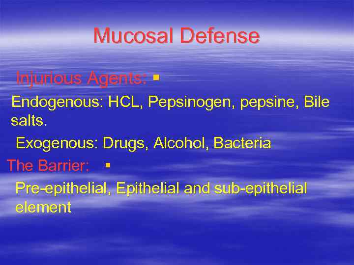 Mucosal Defense Injurious Agents: § Endogenous: HCL, Pepsinogen, pepsine, Bile salts. Exogenous: Drugs, Alcohol,