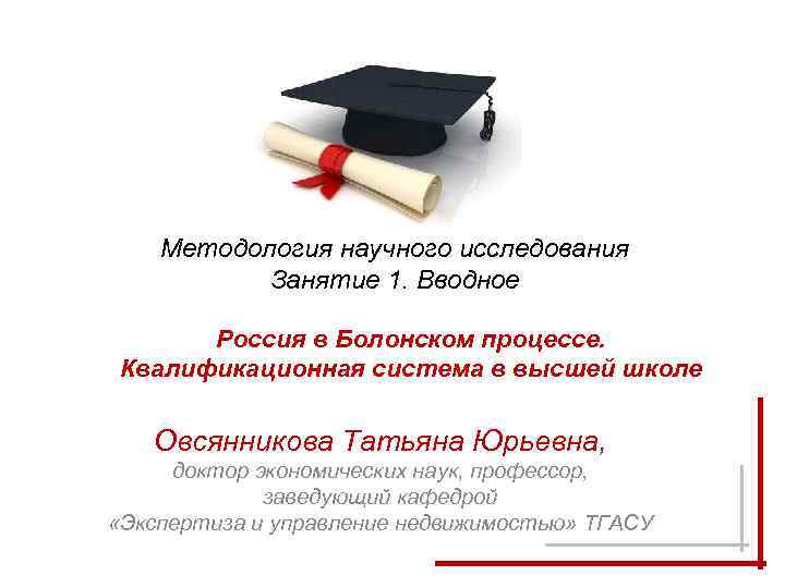 Методология научного исследования Занятие 1. Вводное Россия в Болонском процессе. Квалификационная система в высшей