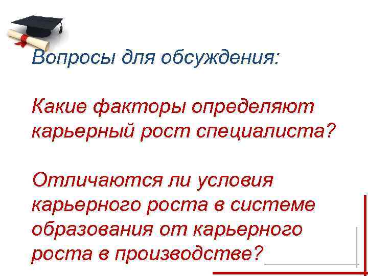 Вопросы для обсуждения: Какие факторы определяют карьерный рост специалиста? Отличаются ли условия карьерного роста