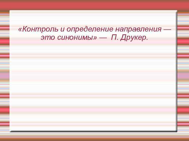  «Контроль и определение направления — это синонимы» — П. Друкер. 