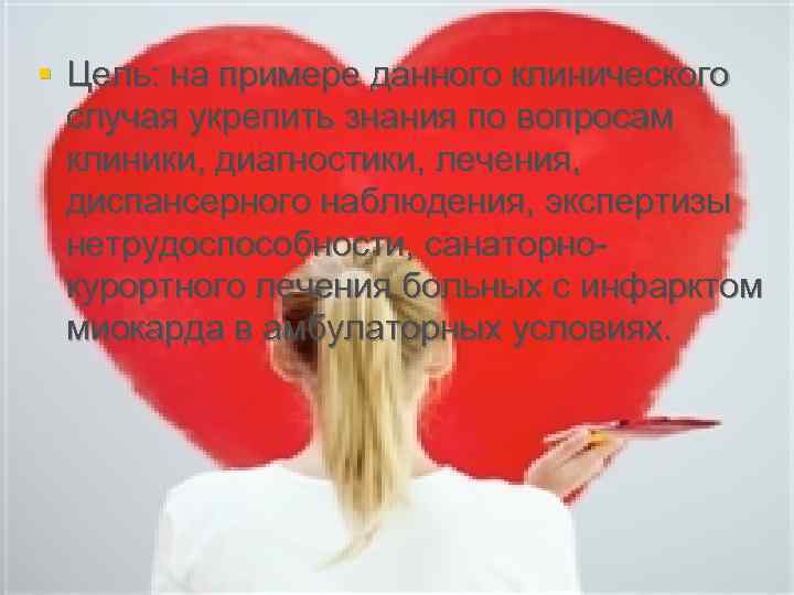 § Цель: на примере данного клинического случая укрепить знания по вопросам клиники, диагностики, лечения,